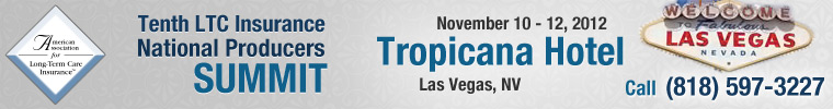 10th LTC Insurance Producers Summit. November 10-12, 2012. Tropicana Hotel, Las Vegas, NV. Call 818 597 3227