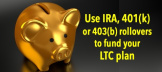 Use IRA - 40k rollovers to buy
long-term care insurance